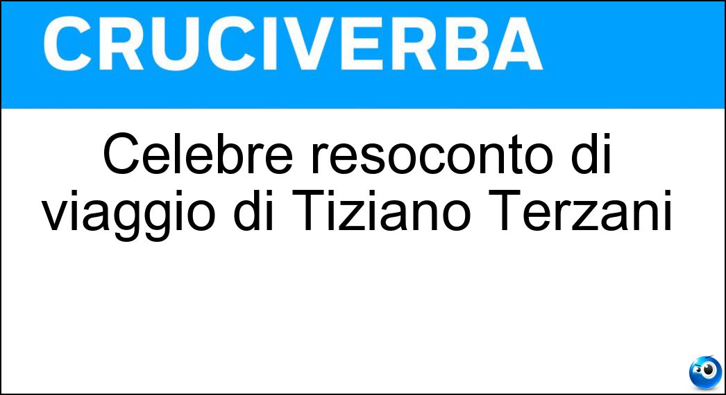 Celebre resoconto di viaggio di Tiziano Terzani Soluzione Celebre resoconto di viaggio di Tiziano Terzani - Un Indovino Mi Disse