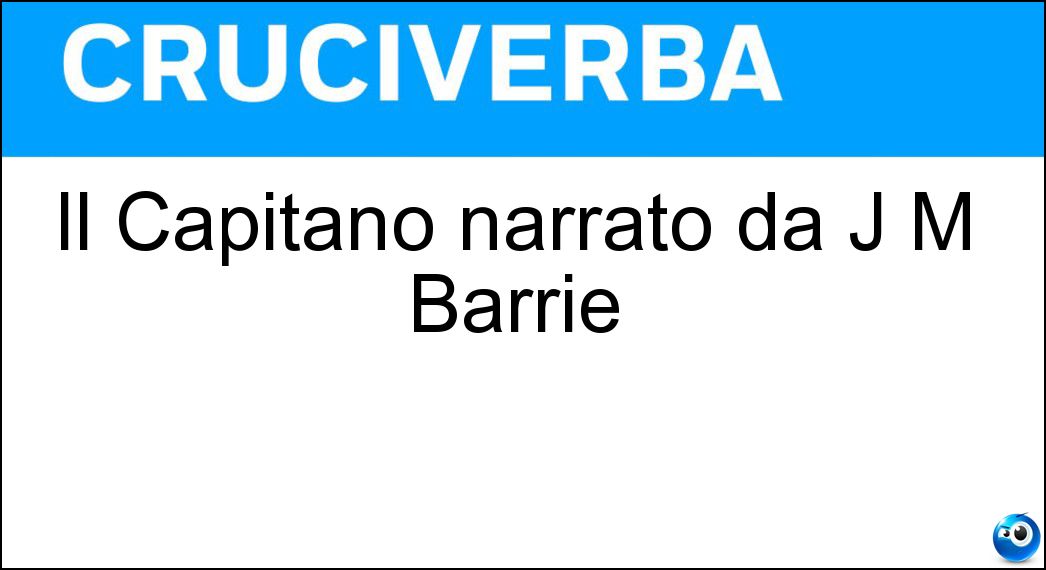 Il Capitano narrato da J M Barrie Soluzione Cruciverba: Il Capitano narrato da J M Barrie - Risposta Uncino