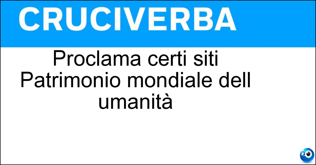 Proclama certi siti Patrimonio mondiale dell umanità Soluzione Proclama certi siti Patrimonio mondiale dell umanità - Unesco