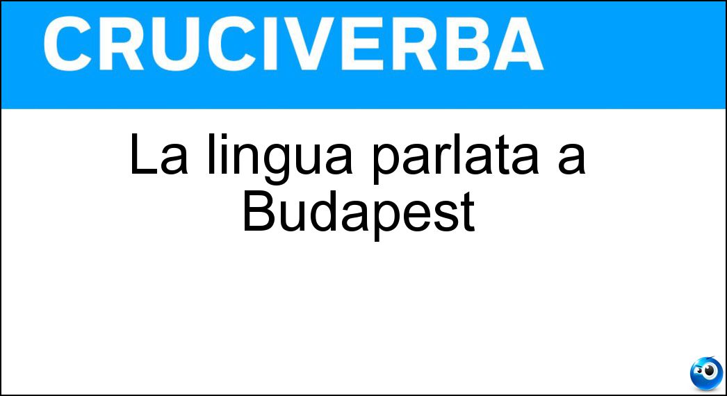 La lingua parlata a Budapest Soluzione La lingua parlata a Budapest - Ungherese