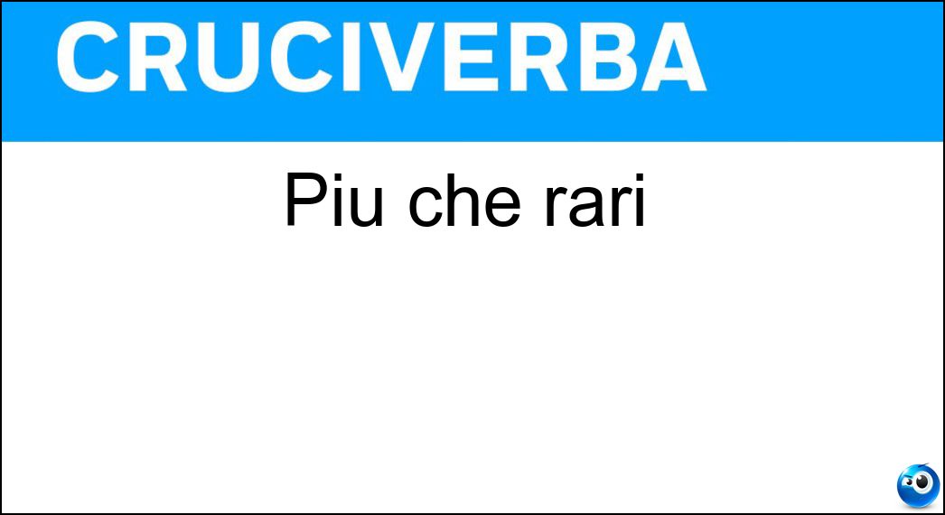 Più che rari Soluzione Cruciverba: Più che rari - Risposta Unici