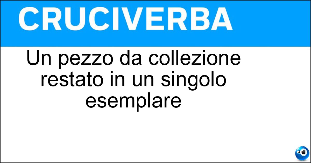 Un pezzo da collezione restato in un singolo esemplare