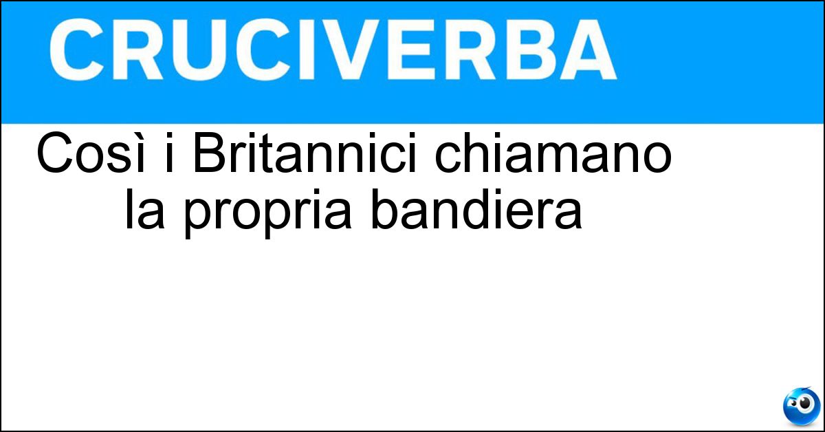 Così i Britannici chiamano la propria bandiera Soluzione Così i Britannici chiamano la propria bandiera - Union Jack