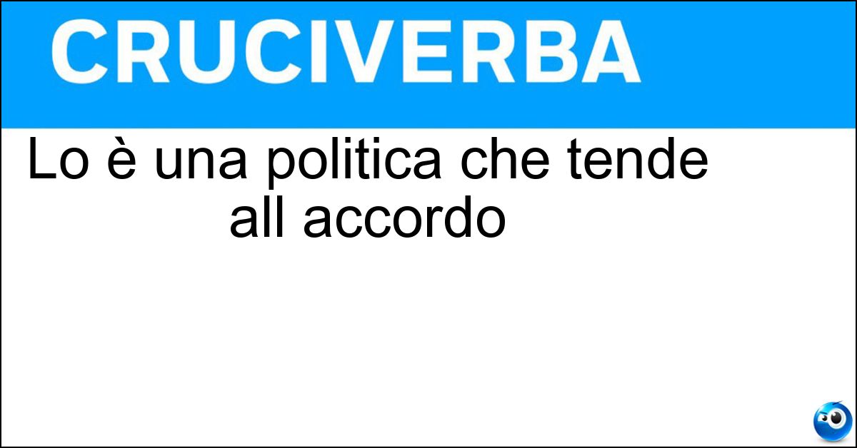 Soluzione Lo è una politica che tende all accordo - Unitaria