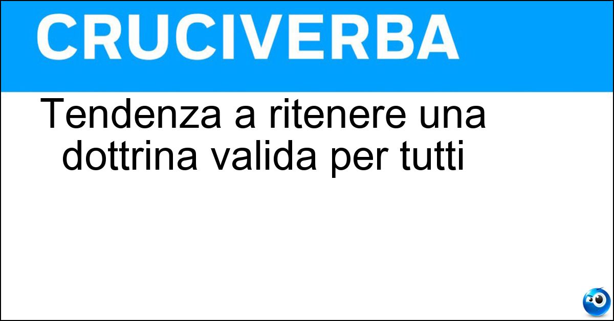 Soluzione Tendenza a ritenere una dottrina valida per tutti - Universalismo