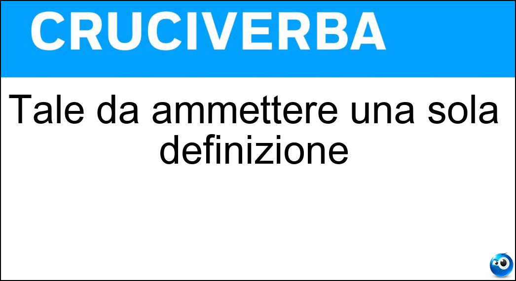 Tale da ammettere una sola definizione Soluzione Tale da ammettere una sola definizione - Univoco
