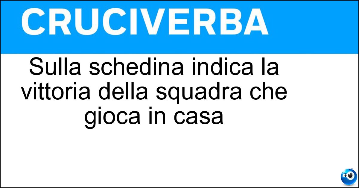 Soluzione Sulla schedina indica la vittoria della squadra che gioca in casa - Uno