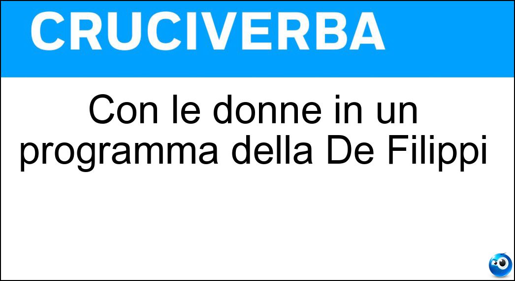 Con le donne in un programma della De Filippi Soluzione Con le donne in un programma della De Filippi - Uomini