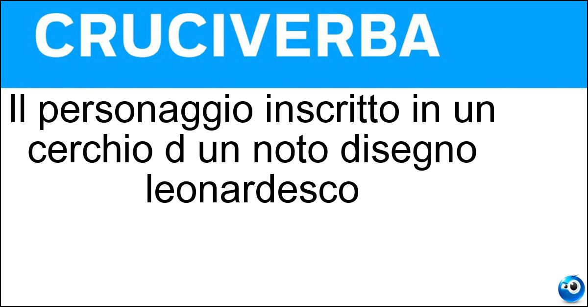Soluzione Il personaggio inscritto in un cerchio d un noto disegno leonardesco - Uomo Vitruviano
