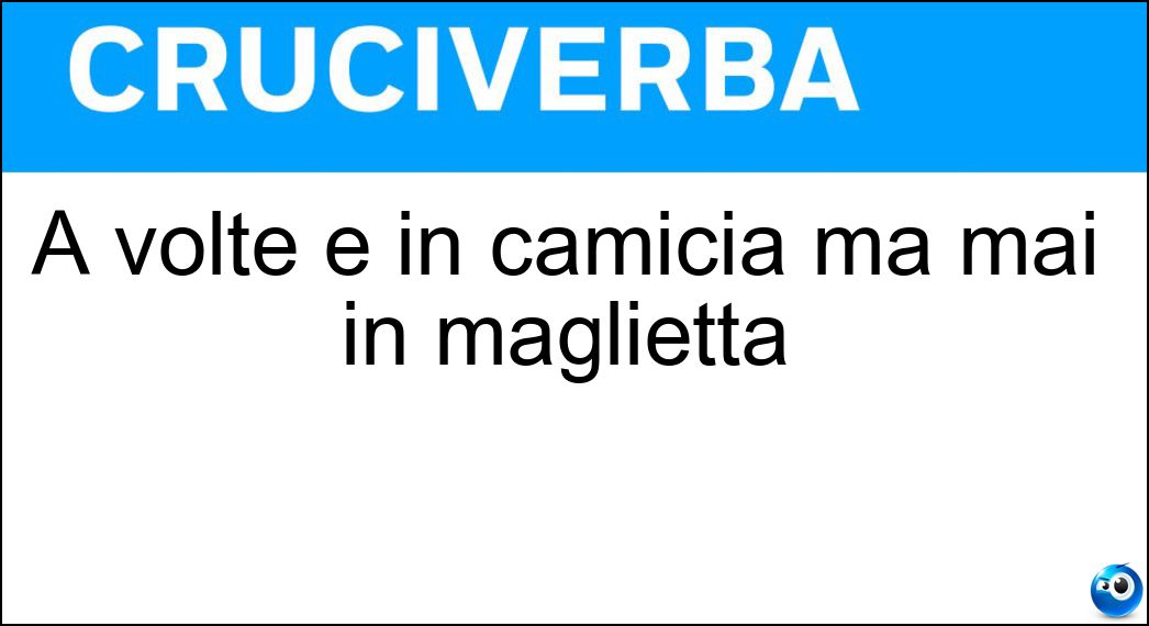 A volte è in camicia ma mai in maglietta Soluzione A volte è in camicia ma mai in maglietta - Uovo