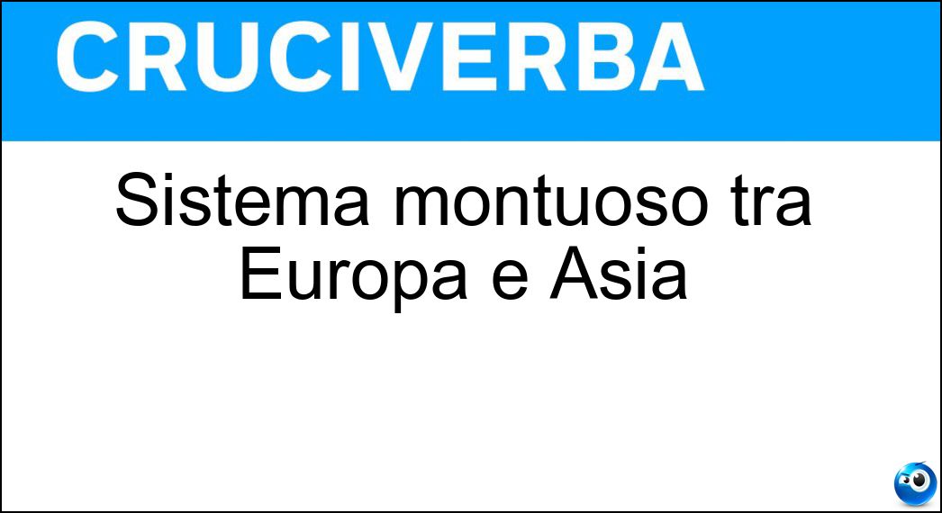 Sistema montuoso tra Europa e Asia Soluzione Cruciverba: Sistema montuoso tra Europa e Asia - Risposta Urali