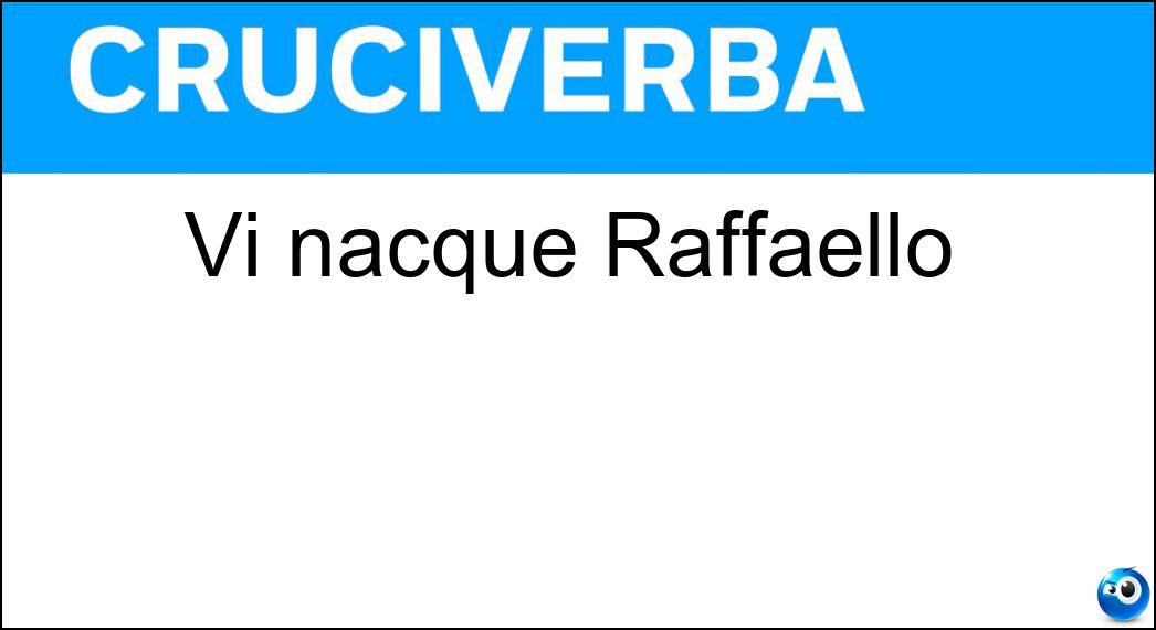 Vi nacque Raffaello Soluzione Vi nacque Raffaello - Urbino