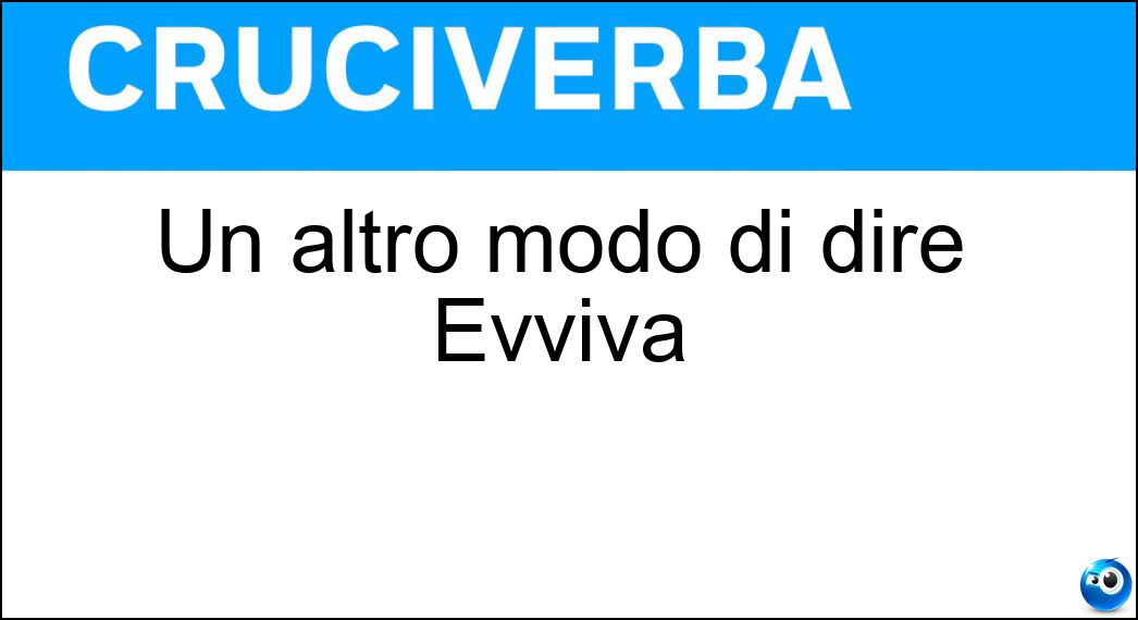 Un altro modo di dire Evviva Soluzione Un altro modo di dire Evviva - Urrà