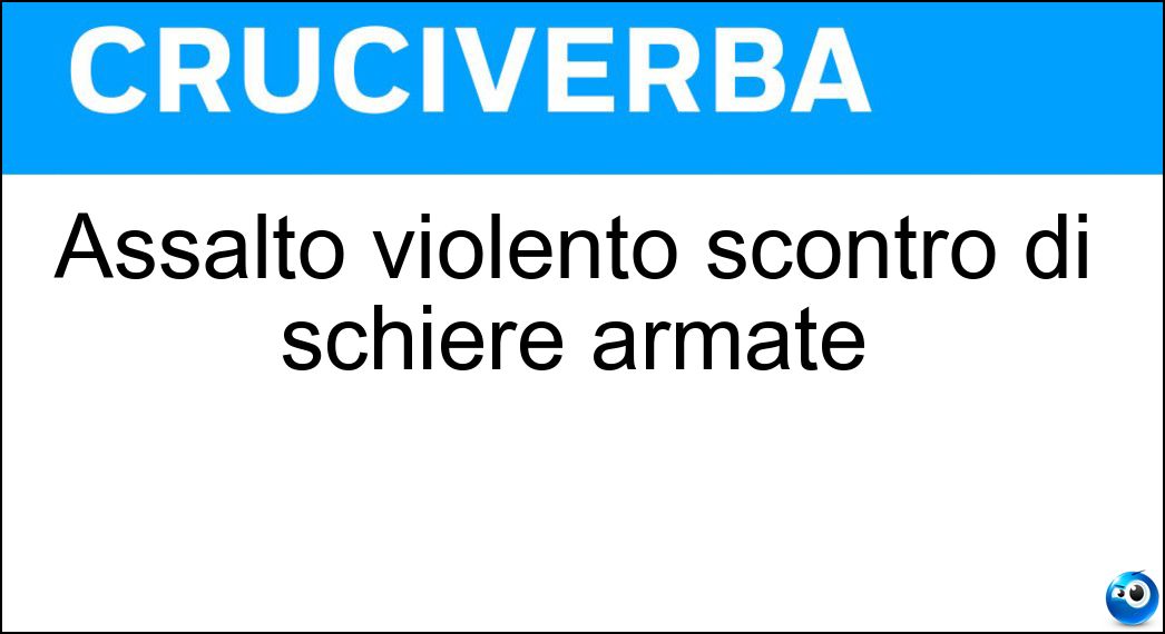 Assalto violento scontro di schiere armate Soluzione Assalto violento scontro di schiere armate - Urto