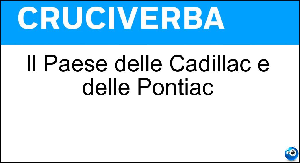 Il Paese delle Cadillac e delle Pontiac Soluzione Il Paese delle Cadillac e delle Pontiac - Usa