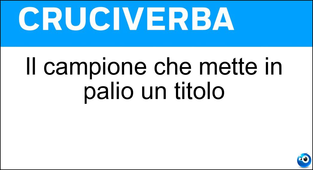 Il campione che mette in palio un titolo