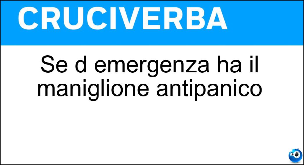 Se d emergenza ha il maniglione antipanico Soluzione Cruciverba: Se d emergenza ha il maniglione antipanico - Risposta Uscita