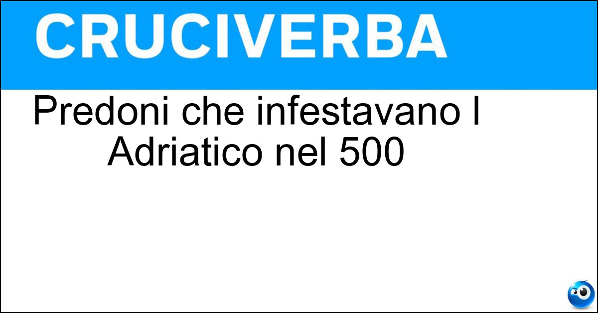 Predoni che infestavano l Adriatico nel 500 Soluzione Predoni che infestavano l Adriatico nel 500 - Uscocchi