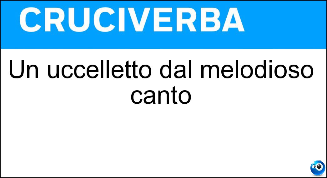 Un uccelletto dal melodioso canto Soluzione Un uccelletto dal melodioso canto - Usignolo