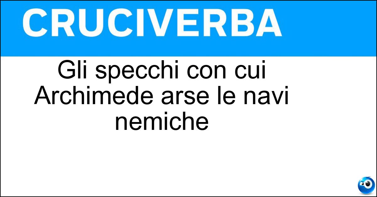 Gli specchi con cui Archimede arse le navi nemiche Soluzione Gli specchi con cui Archimede arse le navi nemiche - Ustori