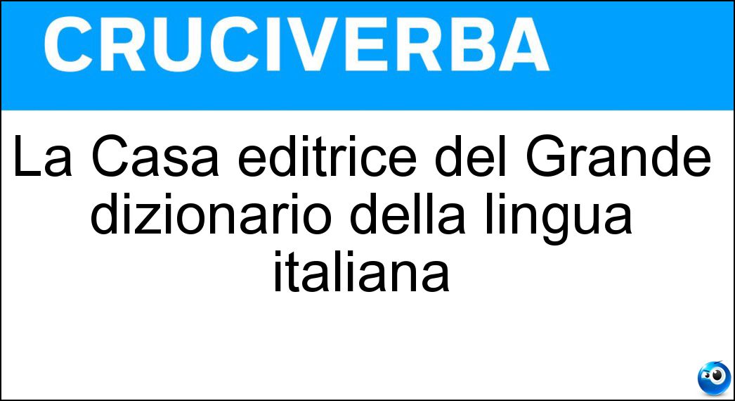 La Casa editrice del Grande dizionario della lingua italiana Soluzione La Casa editrice del Grande dizionario della lingua italiana - Utet