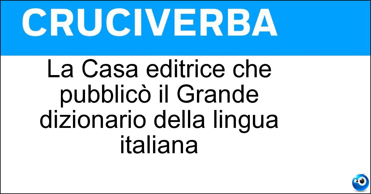 La Casa editrice che pubblicò il Grande dizionario della lingua italiana Soluzione La Casa editrice che pubblicò il Grande dizionario della lingua italiana - Utet