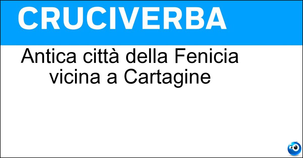 Antica città della Fenicia vicina a Cartagine Soluzione Antica città della Fenicia vicina a Cartagine - Utica