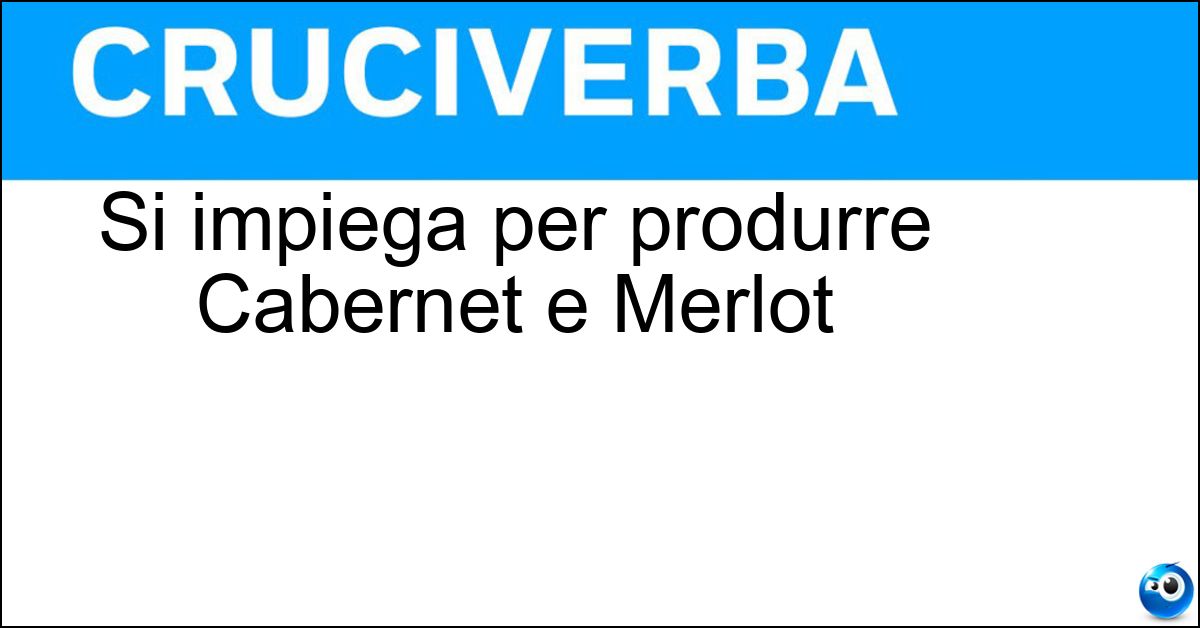 Soluzione Si impiega per produrre Cabernet e Merlot - Uva Nera