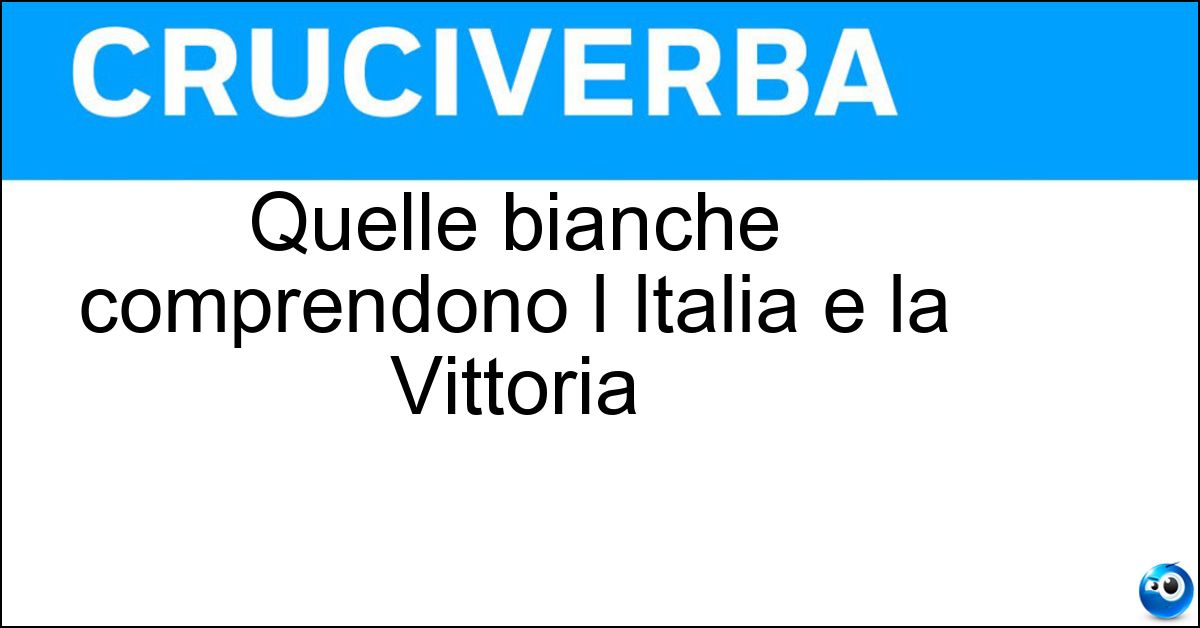 Quelle bianche comprendono l Italia e la Vittoria Soluzione Quelle bianche comprendono l Italia e la Vittoria - Uve