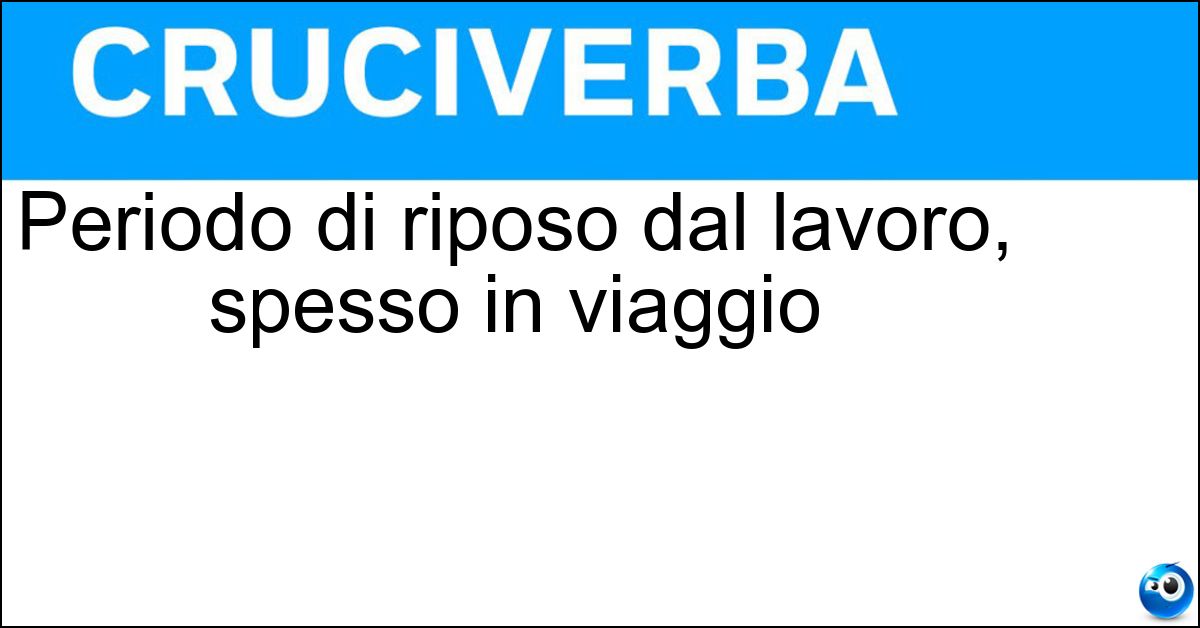 Periodo di riposo dal lavoro, spesso in viaggio Soluzione Periodo di riposo dal lavoro, spesso in viaggio - Vacanza