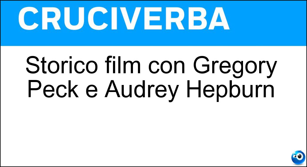 Storico film con Gregory Peck e Audrey Hepburn Soluzione Cruciverba: Storico film con Gregory Peck e Audrey Hepburn - Risposta Vacanze Romane