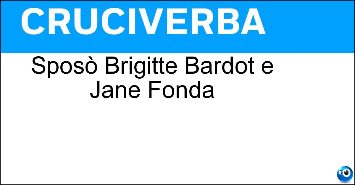 Sposò Brigitte Bardot e Jane Fonda Soluzione Sposò Brigitte Bardot e Jane Fonda - Vadim