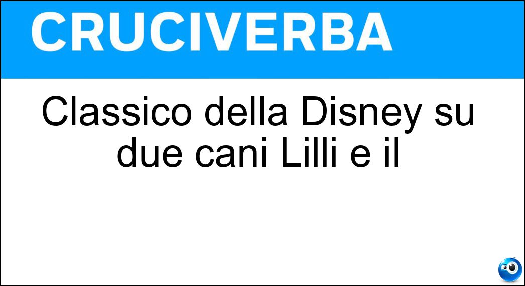 Classico della Disney su due cani Lilli e il Soluzione Cruciverba: Classico della Disney su due cani Lilli e il - Risposta Vagabondo