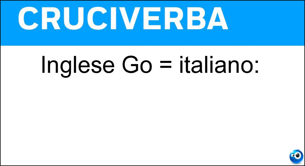 Inglese Go = italiano: Soluzione Inglese Go = italiano: - Vai