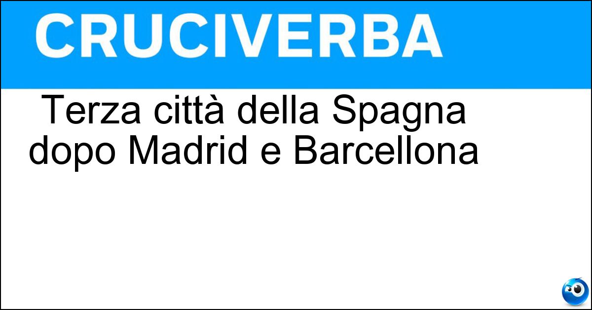 Terza città della Spagna dopo Madrid e Barcellona Soluzione Terza città della Spagna dopo Madrid e Barcellona - Valencia