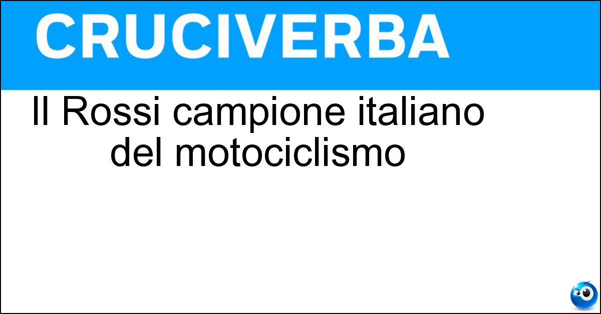 Il Rossi campione italiano del motociclismo Soluzione Il Rossi campione italiano del motociclismo - Valentino
