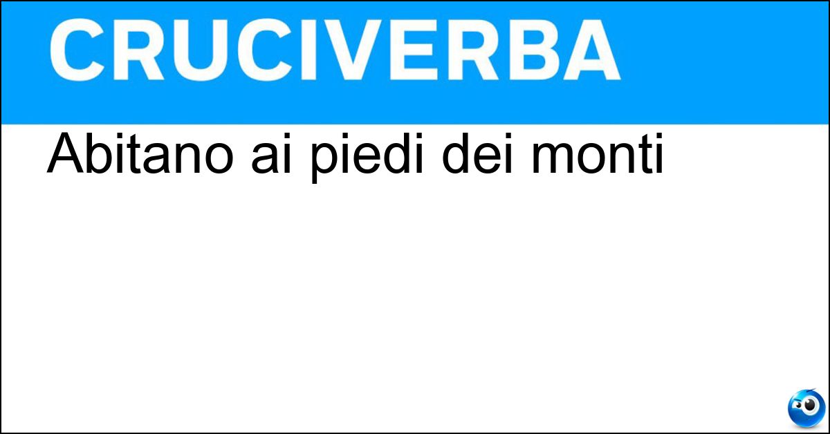 Abitano ai piedi dei monti Soluzione Abitano ai piedi dei monti - Valligiani