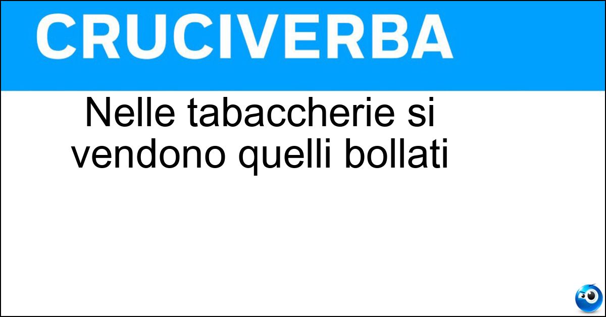 Nelle tabaccherie si vendono quelli bollati Soluzione Nelle tabaccherie si vendono quelli bollati - Valori
