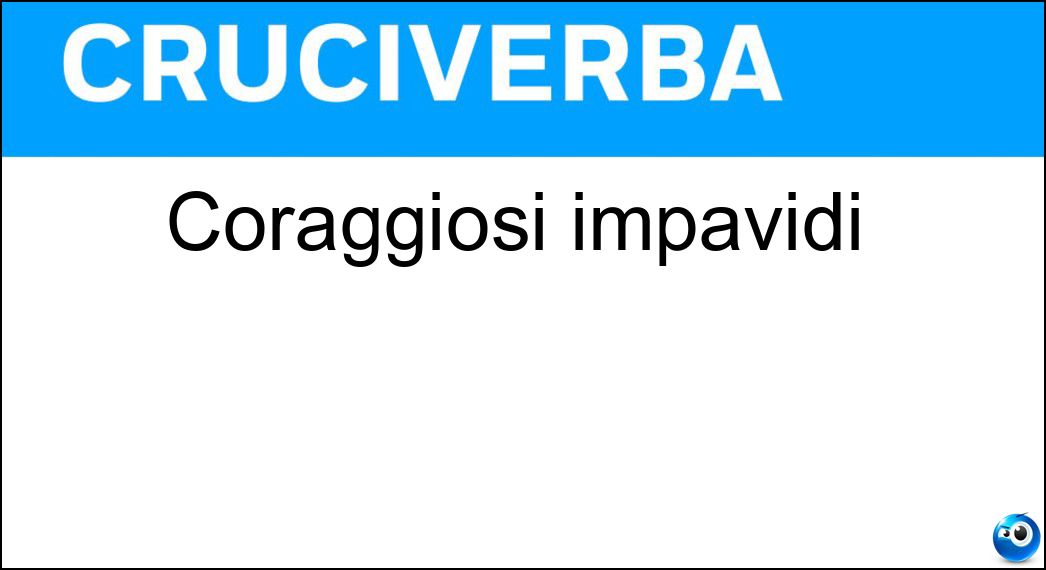 Coraggiosi impavidi Soluzione Cruciverba: Coraggiosi impavidi - Risposta Valorosi