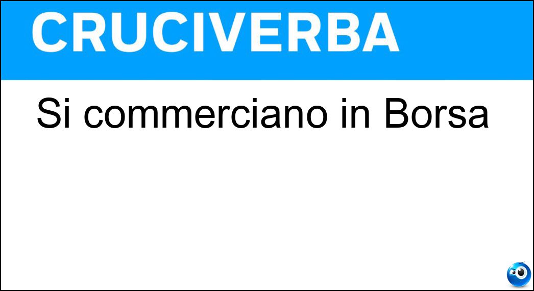 Si commerciano in Borsa