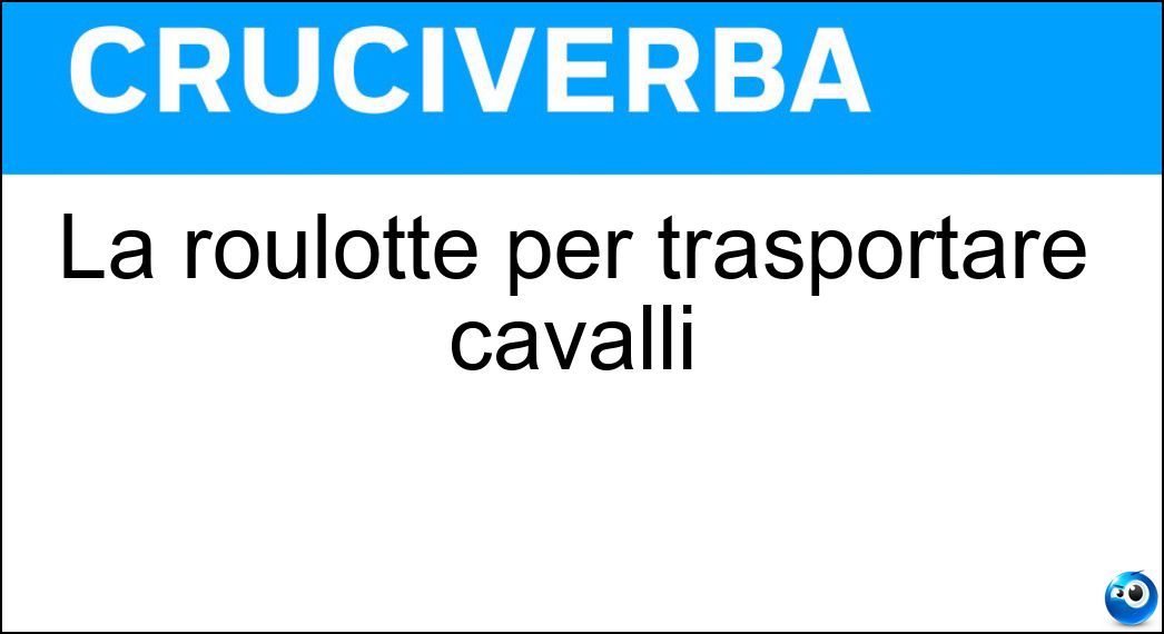 La roulotte per trasportare cavalli