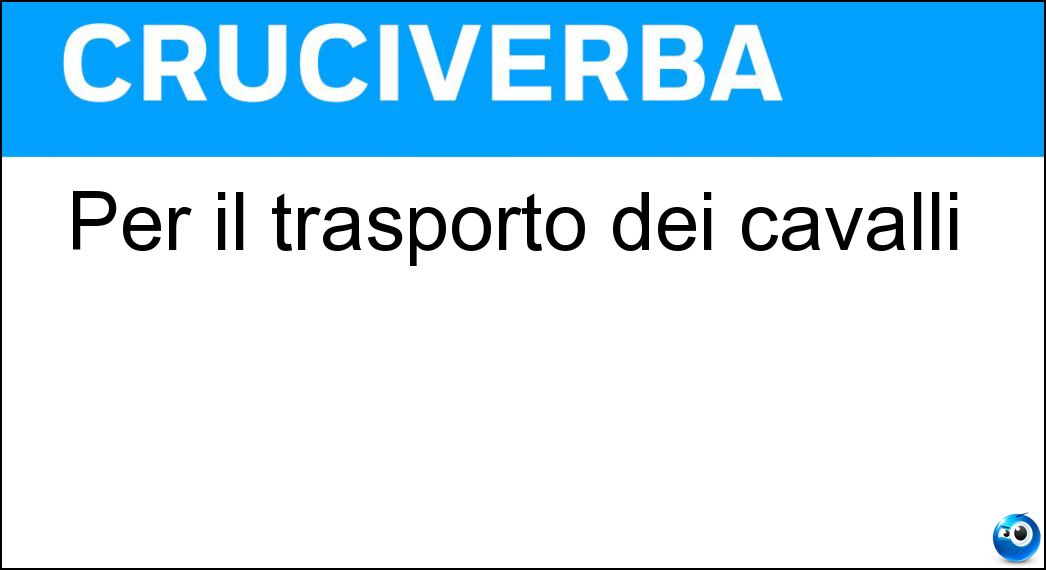 Per il trasporto dei cavalli Soluzione Cruciverba: Per il trasporto dei cavalli - Risposta Van