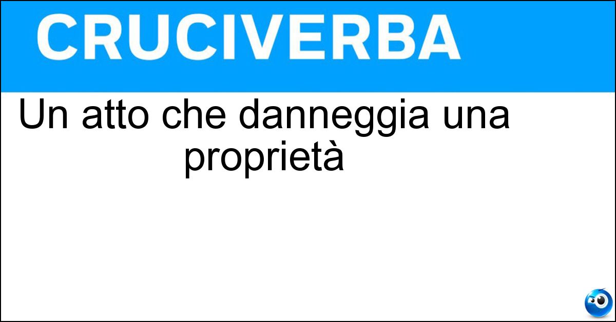 Un atto che danneggia una proprietà Soluzione Un atto che danneggia una proprietà - Vandalico