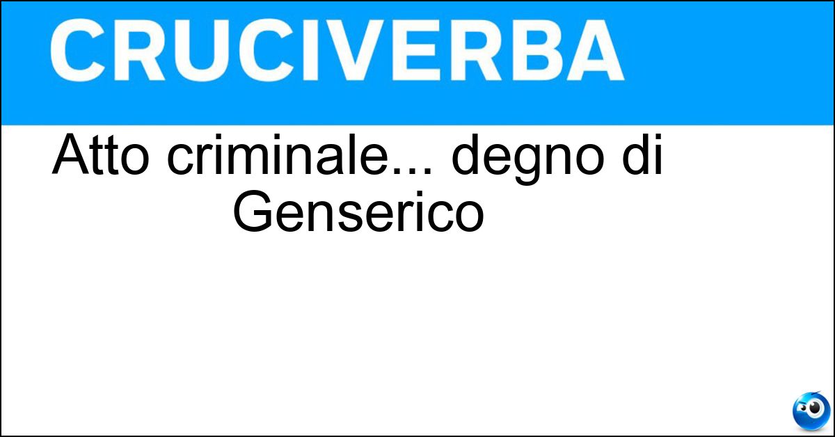 Soluzione Atto criminale... degno di Genserico - Vandalico
