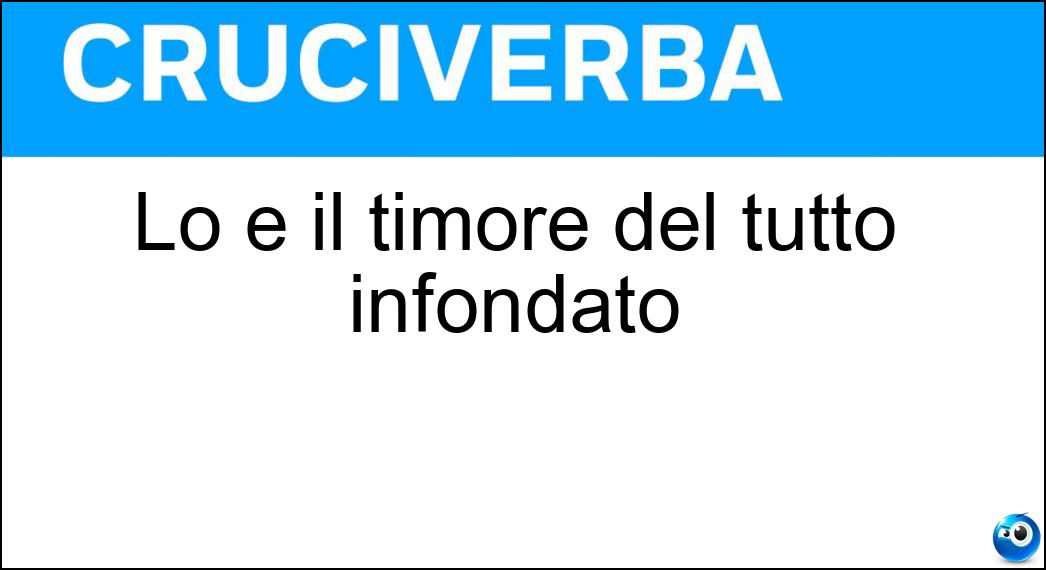 Lo è il timore del tutto infondato