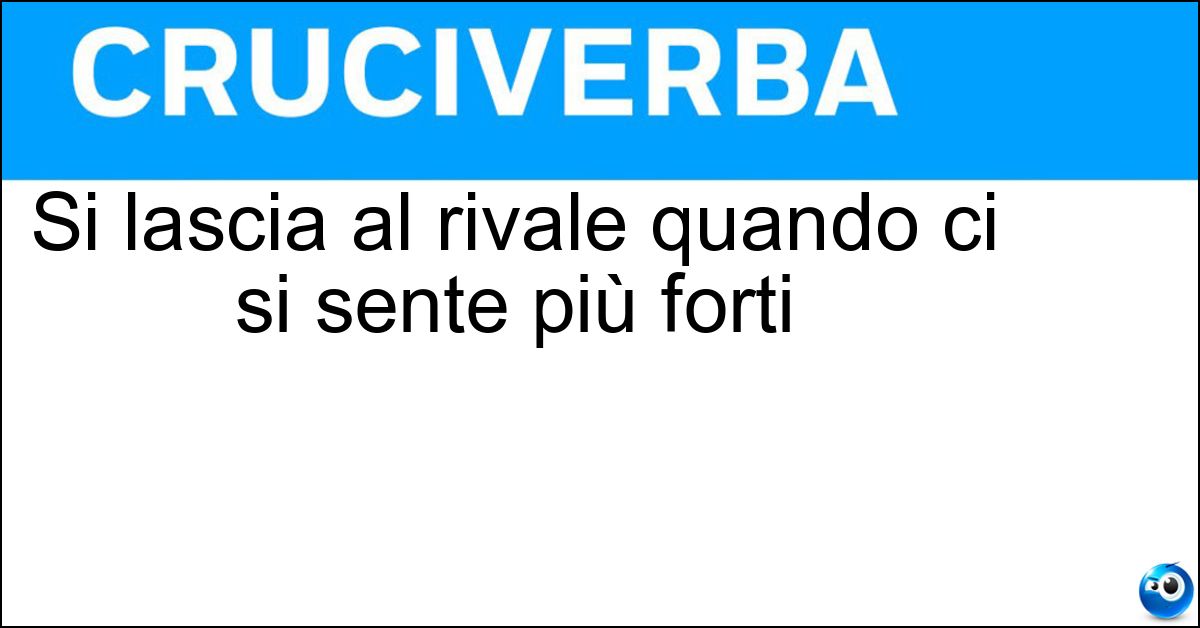 Soluzione Si lascia al rivale quando ci si sente più forti - Vantaggio