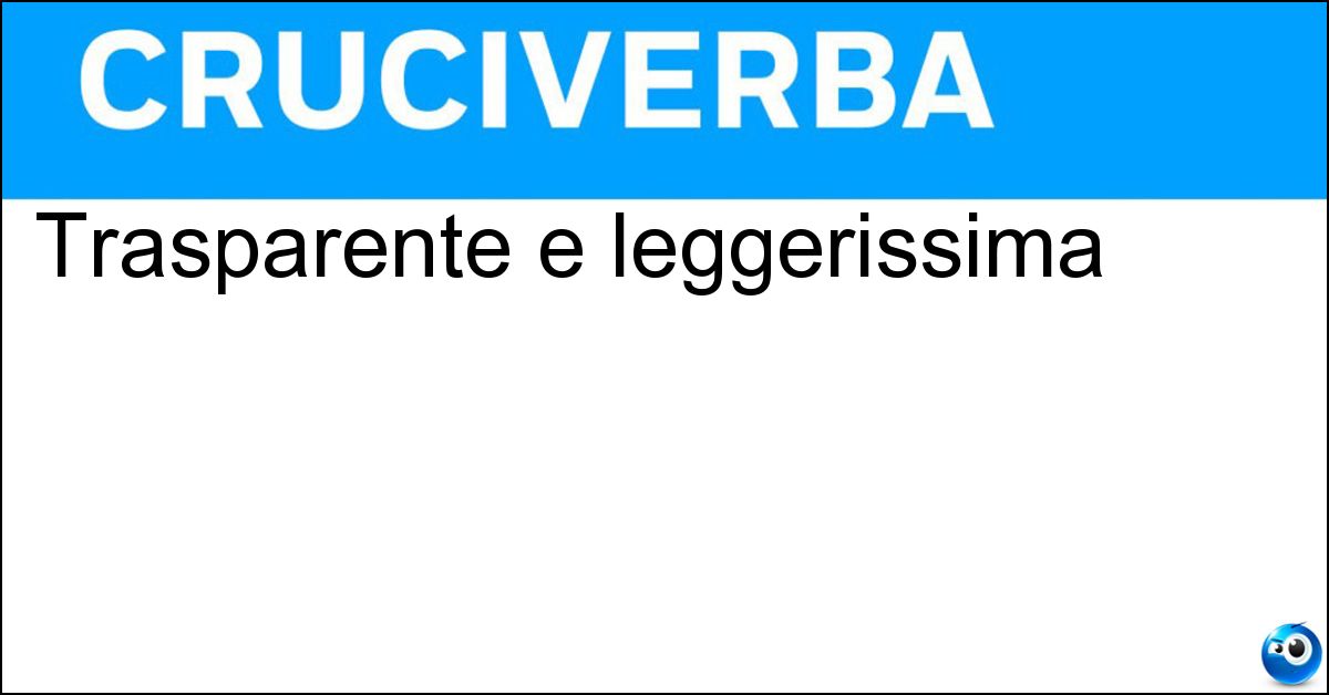 Trasparente e leggerissima Soluzione Trasparente e leggerissima - Vaporosa