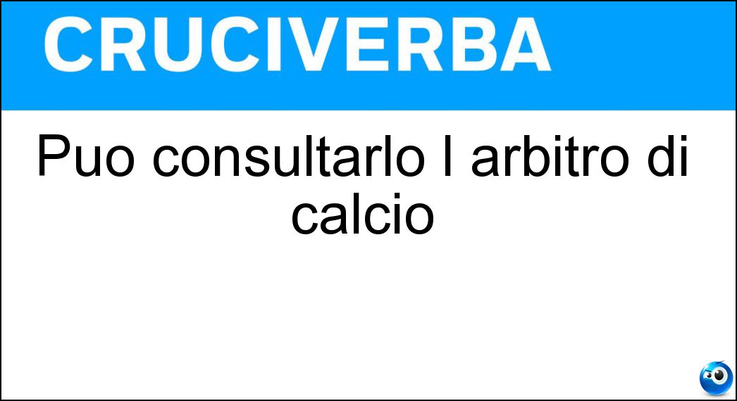 Può consultarlo l arbitro di calcio Soluzione Cruciverba: Può consultarlo l arbitro di calcio - Risposta Var