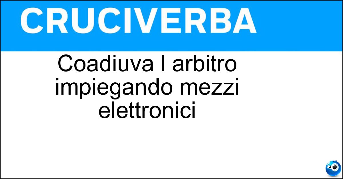 Coadiuva l arbitro impiegando mezzi elettronici Soluzione Coadiuva l arbitro impiegando mezzi elettronici - Var