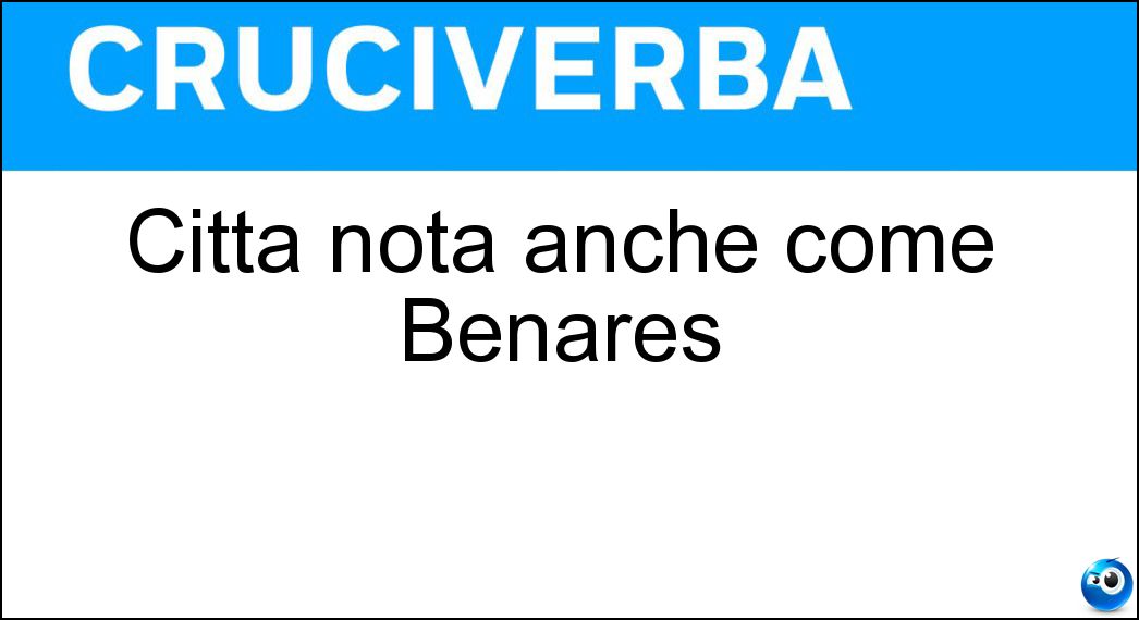 Città nota anche come Benares Soluzione Città nota anche come Benares - Varanasi